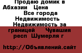 Продаю домик в Абхазии › Цена ­ 2 700 000 - Все города Недвижимость » Недвижимость за границей   . Чувашия респ.,Шумерля г.